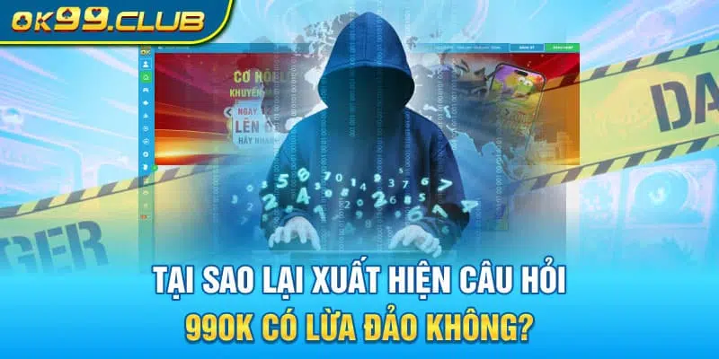 Tại sao lại xuất hiện câu hỏi 99OK có lừa đảo không?